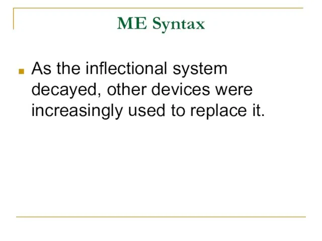 ME Syntax As the inflectional system decayed, other devices were increasingly used to replace it.