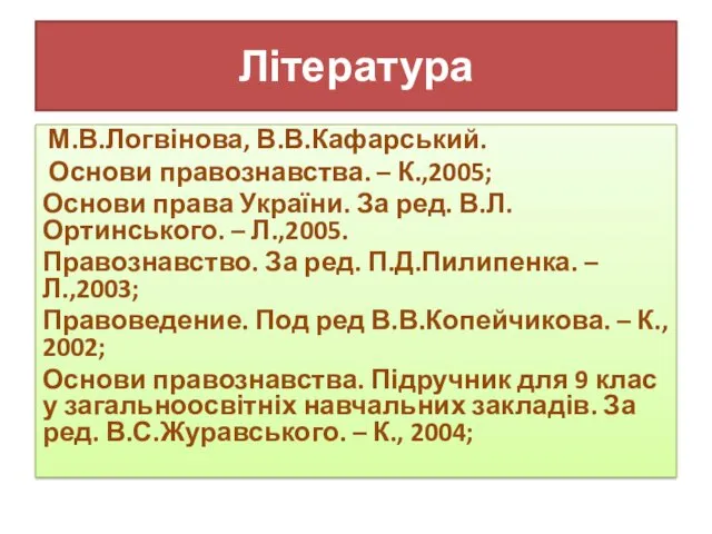 Література М.В.Логвінова, В.В.Кафарський. Основи правознавства. – К.,2005; Основи права України.