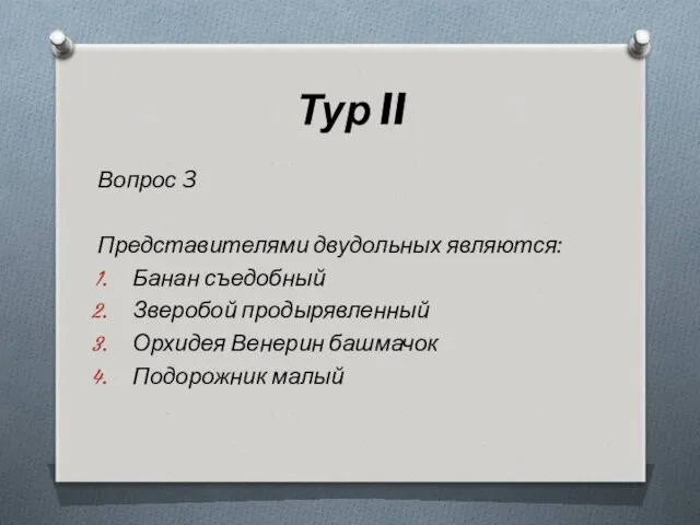 Тур II Вопрос 3 Представителями двудольных являются: Банан съедобный Зверобой продырявленный Орхидея Венерин башмачок Подорожник малый