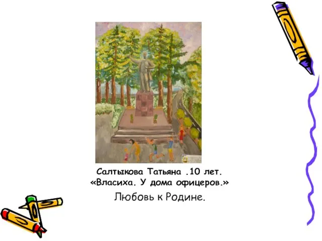 Салтыкова Татьяна .10 лет. «Власиха. У дома офицеров.» Любовь к Родине.