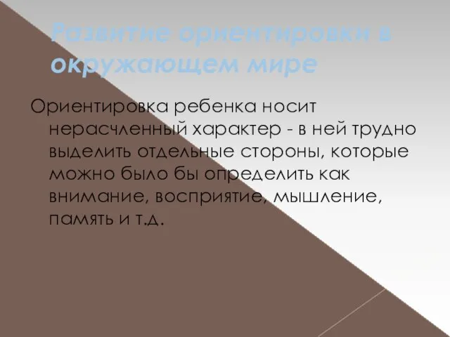 Развитие ориентировки в окружающем мире Ориентировка ребенка носит нерасчленный характер