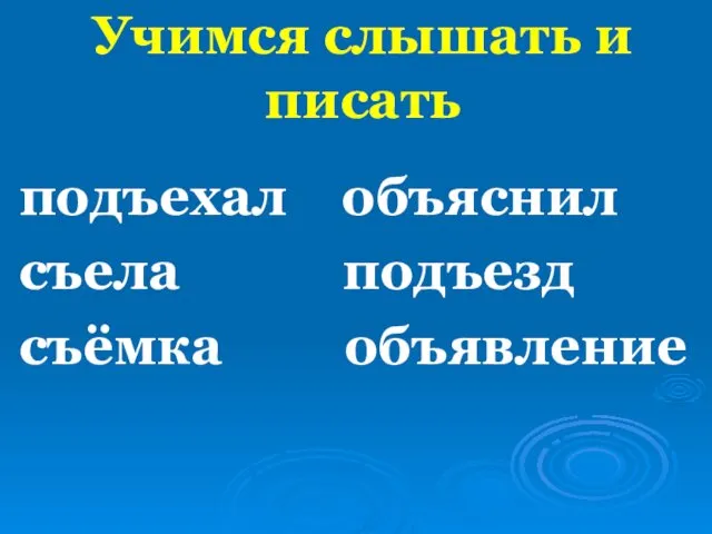 Учимся слышать и писать подъехал объяснил съела подъезд съёмка объявление