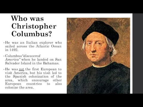 Who was Christopher Columbus? He was an Italian explorer who