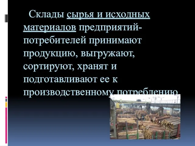 Склады сырья и исходных материалов предприятий-потребителей принимают продукцию, выгружают, сортируют,