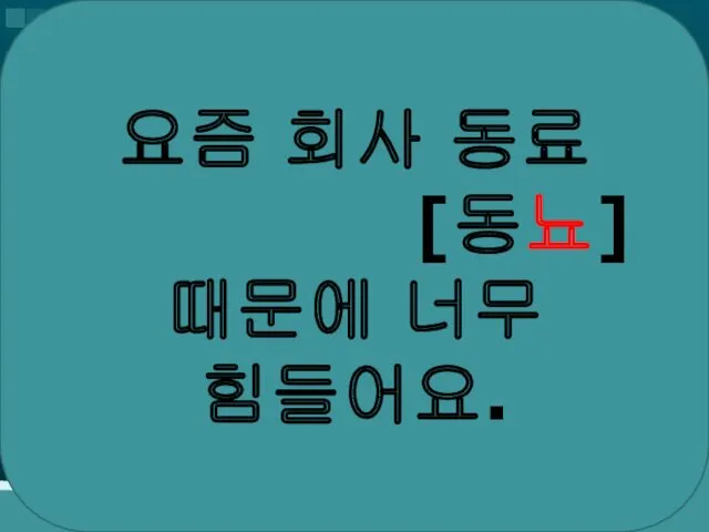 요즘 회사 동료 [동뇨] 때문에 너무 힘들어요.