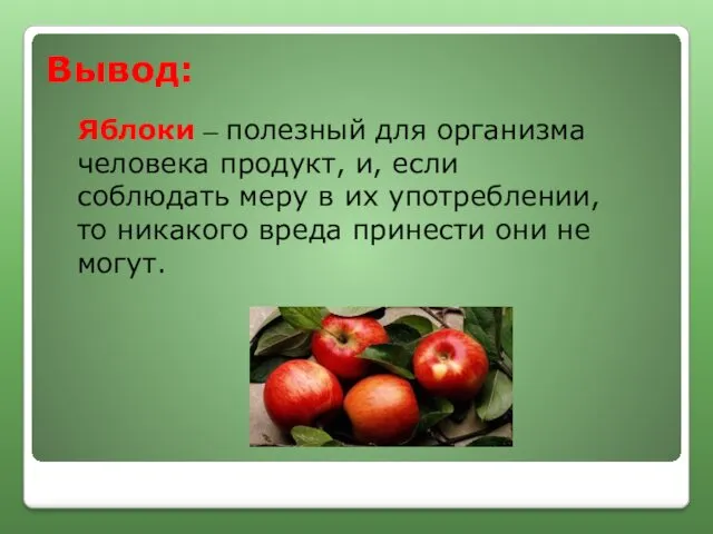 Вывод: Яблоки — полезный для организма человека продукт, и, если
