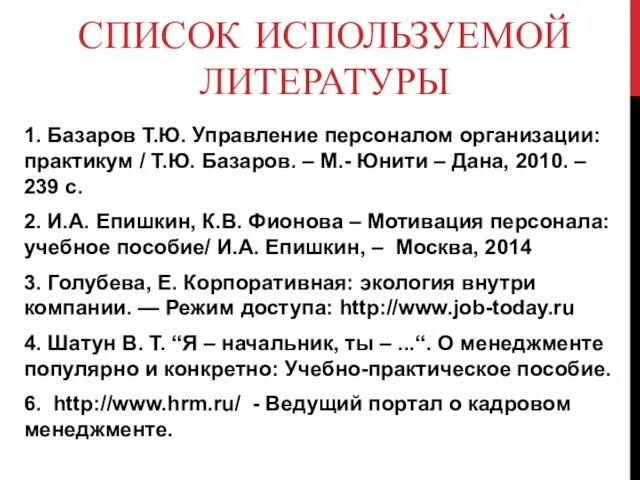 СПИСОК ИСПОЛЬЗУЕМОЙ ЛИТЕРАТУРЫ 1. Базаров Т.Ю. Управление персоналом организации: практикум