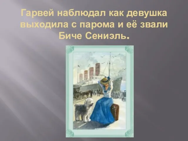 Гарвей наблюдал как девушка выходила с парома и её звали Биче Сениэль.