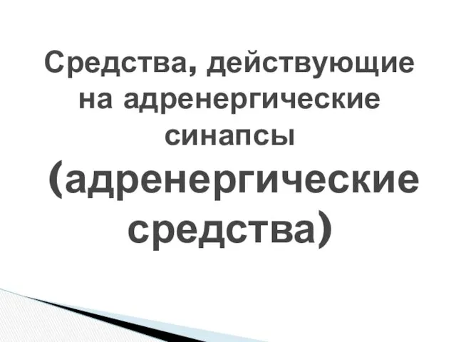 Средства, действующие на адренергические синапсы (адренергические средства)