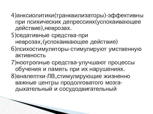 4)анксиолитики(транквилизаторы)-эффективны при психических депрессиях(успокаивающее действие),неврозах. 5)седативные средства-при неврозах,(успокаивающее действие) 6)психостимуляторы-стимулируют