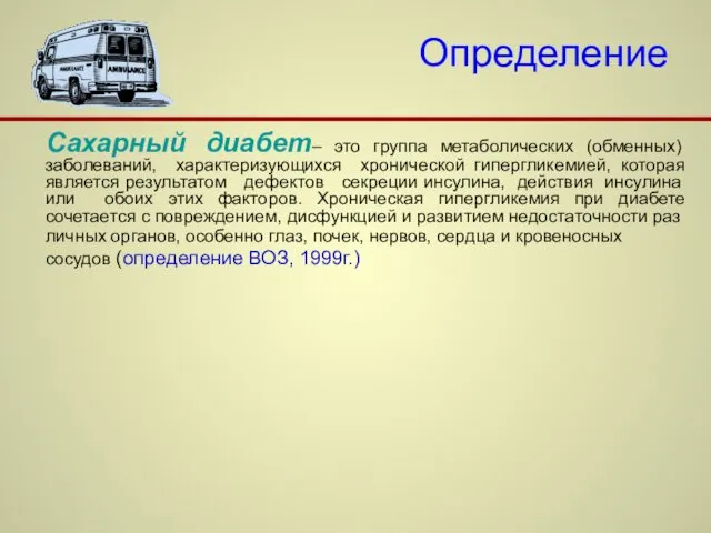 Определение Сахарный диабет– это группа метаболических (обменных) заболеваний, характеризующихся хронической гипергликемией, которая является