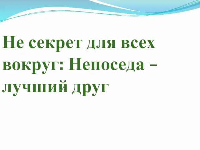 Не секрет для всех вокруг: Непоседа –лучший друг