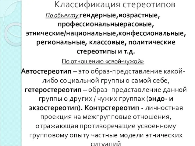 Классификация стереотипов По объекту гендерные,возрастные,профессиональныерасовые,этнические/национальные,конфессиональные,региональные, классовые, политические стереотипы и т.д.