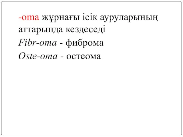 -oma жұрнағы ісік ауруларының аттарында кездеседі Fibr-oma - фиброма Oste-oma - остеома