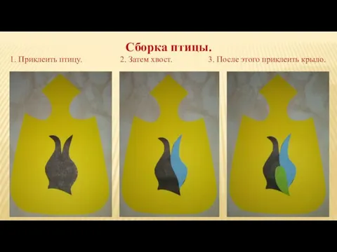 Сборка птицы. 1. Приклеить птицу. 2. Затем хвост. 3. После этого приклеить крыло.