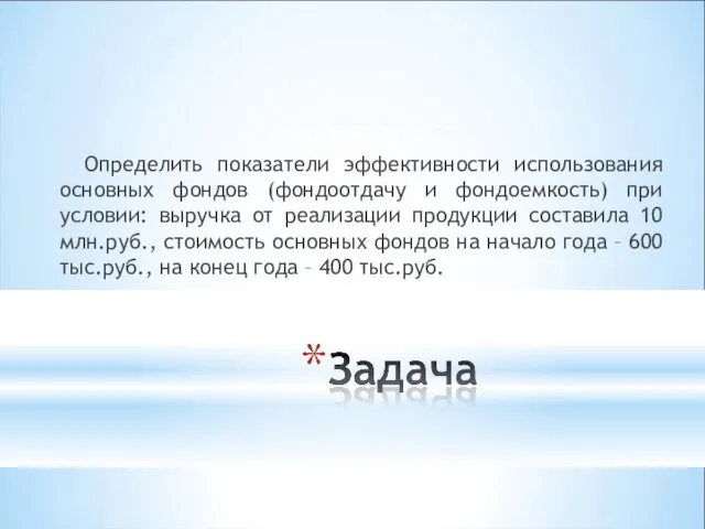 Определить показатели эффективности использования основных фондов (фондоотдачу и фондоемкость) при