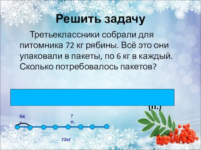 Решить задачу Третьеклассники собрали для питомника 72 кг рябины. Всё