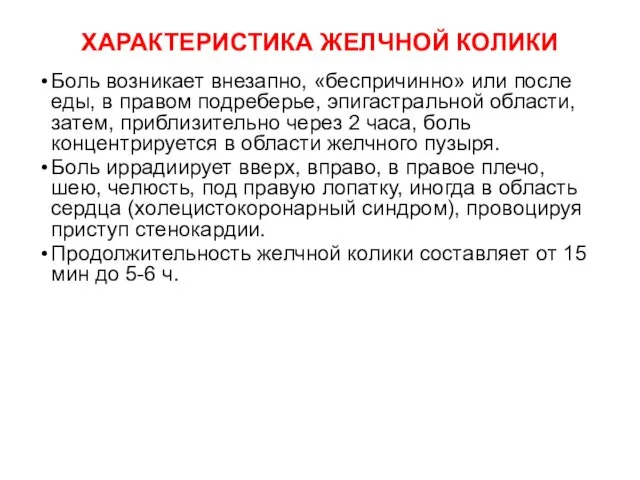 ХАРАКТЕРИСТИКА ЖЕЛЧНОЙ КОЛИКИ Боль возникает внезапно, «беспричинно» или после еды, в правом подреберье,