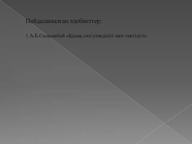 Пайдаланылған әдебиеттер: 1.А.Б.Салқынбай «Қазақ сөзі:уәжділігі мен тектілігі»