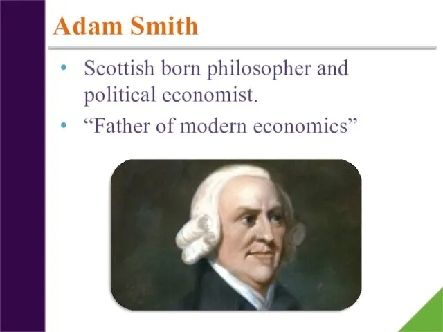 Adam Smith Scottish born philosopher and political economist. “Father of modern economics”