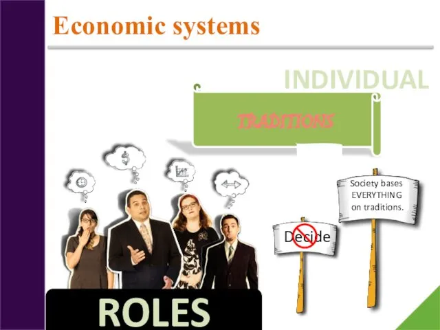 Economic systems ROLES TRADITIONS INDIVIDUAL Decide Society bases EVERYTHING on traditions.