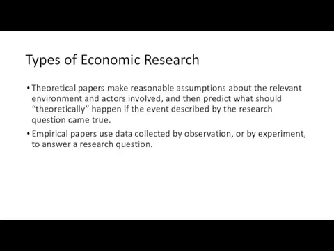 Types of Economic Research Theoretical papers make reasonable assumptions about