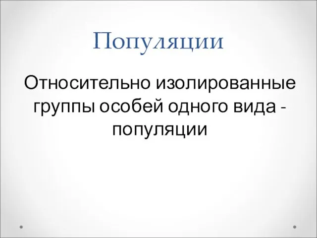 Популяции Относительно изолированные группы особей одного вида - популяции