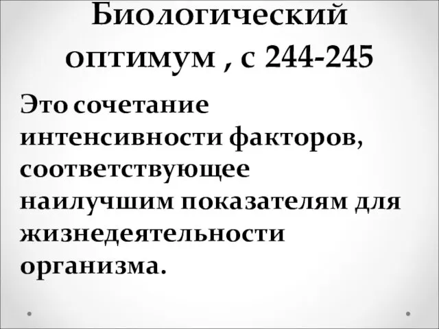 Биологический оптимум , с 244-245 Это сочетание интенсивности факторов, соответствующее наилучшим показателям для жизнедеятельности организма.