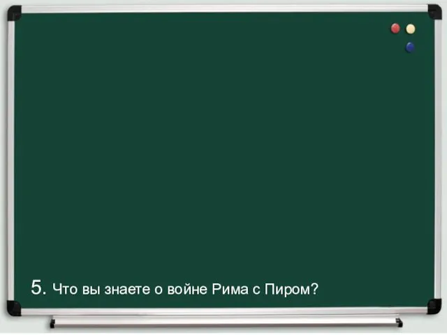 5. Что вы знаете о войне Рима с Пиром?