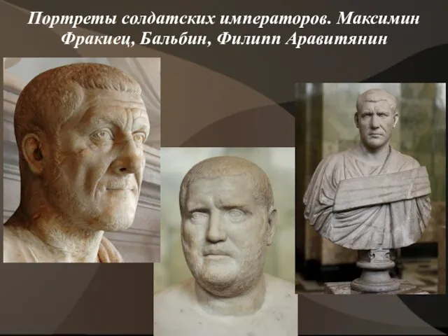 Портреты солдатских императоров. Максимин Фракиец, Бальбин, Филипп Аравитянин