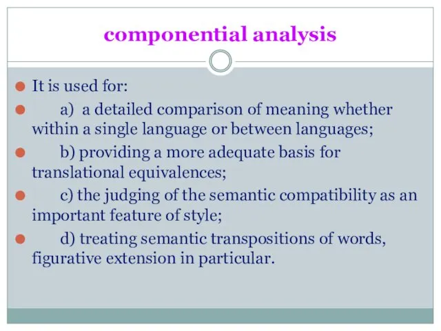 componential analysis It is used for: a) a detailed comparison of meaning whether