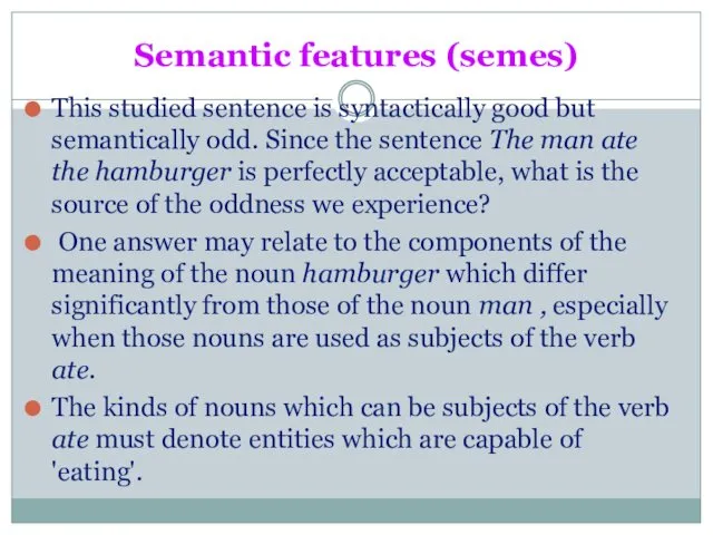 Semantic features (semes) This studied sentence is syntactically good but semantically odd. Since