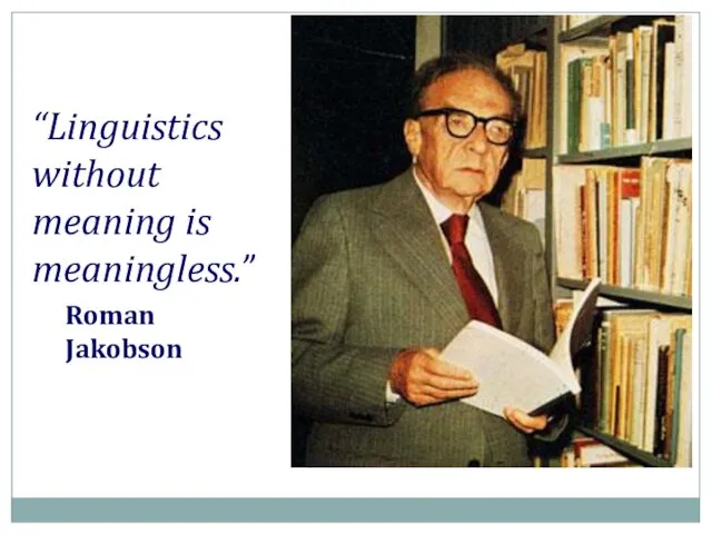 “Linguistics without meaning is meaningless.” Roman Jakobson