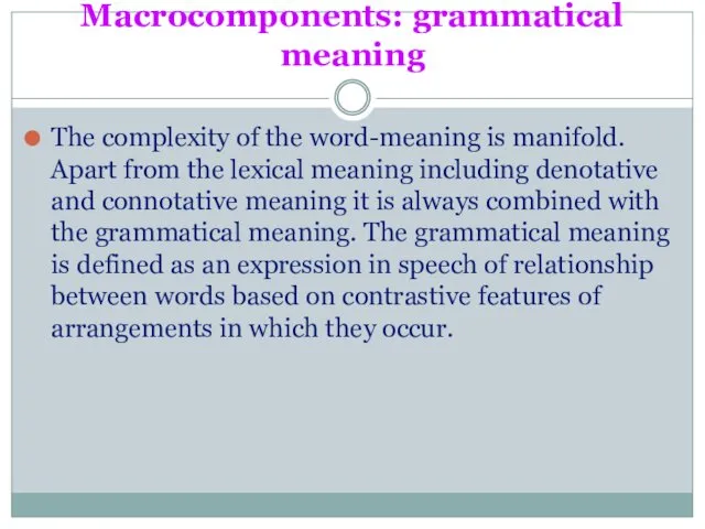 Macrocomponents: grammatical meaning The complexity of the word-meaning is manifold. Apart from the