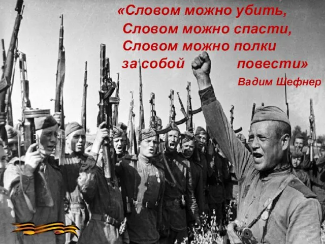 «Словом можно убить, Словом можно спасти, Словом можно полки за собой повести» Вадим Шефнер