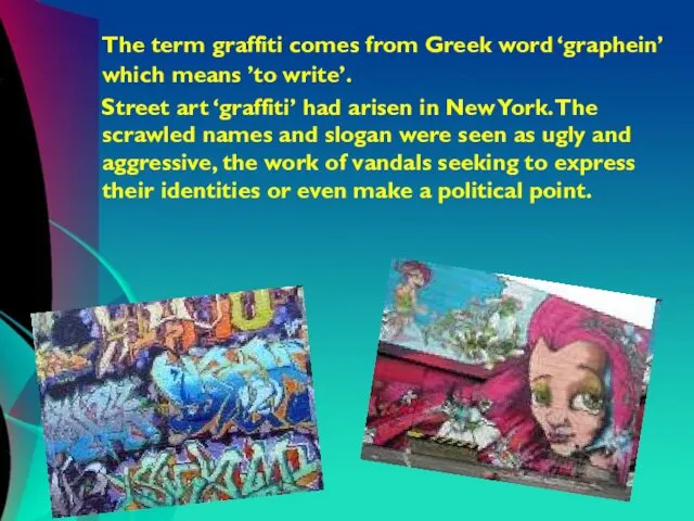 The term graffiti comes from Greek word ‘graphein’ which means