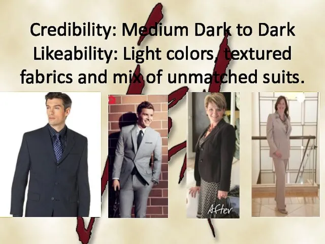 Credibility: Medium Dark to Dark Likeability: Light colors, textured fabrics and mix of unmatched suits.