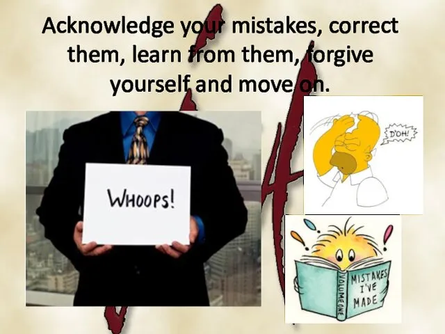 Acknowledge your mistakes, correct them, learn from them, forgive yourself and move on.