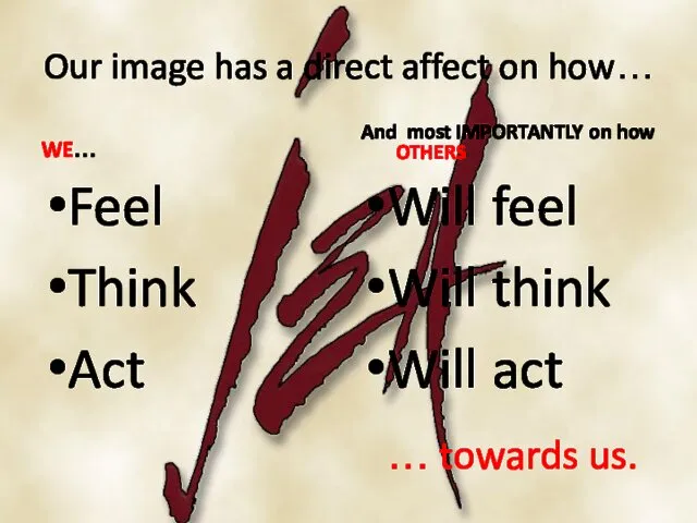 Our image has a direct affect on how… WE… Feel