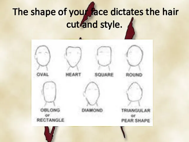 The shape of your face dictates the hair cut and style.