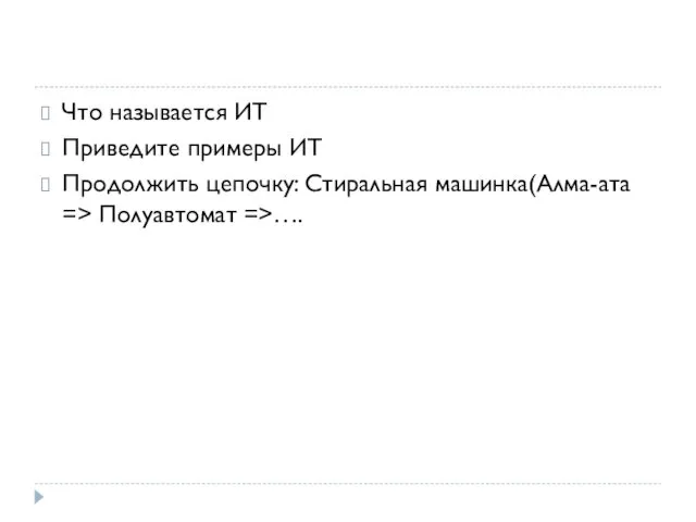 Что называется ИТ Приведите примеры ИТ Продолжить цепочку: Стиральная машинка(Алма-ата => Полуавтомат =>….