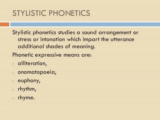 STYLISTIC PHONETICS Stylistic phonetics studies a sound arrangement or stress or intonation which