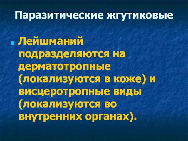 Паразитические жгутиковые Лейшманий подразделяются на дерматотропные (локализуются в коже) и висцеротропные виды (локализуются во внутренних органах).