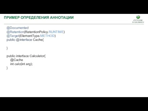 ПРИМЕР ОПРЕДЕЛЕНИЯ АННОТАЦИИ @Documented @Retention(RetentionPolicy.RUNTIME) @Target(ElementType.METHOD) public @interface Cache{ }