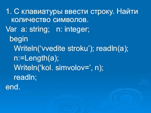 1. С клавиатуры ввести строку. Найти количество символов. Var a: