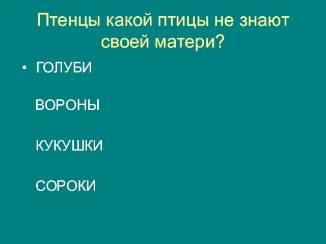 Птенцы какой птицы не знают своей матери? ГОЛУБИ ВОРОНЫ КУКУШКИ СОРОКИ