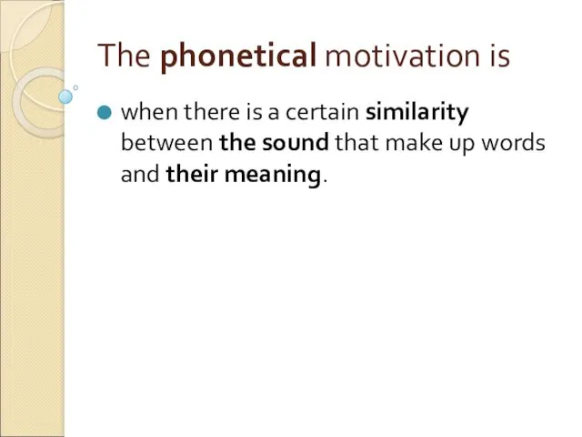 The phonetical motivation is when there is a certain similarity