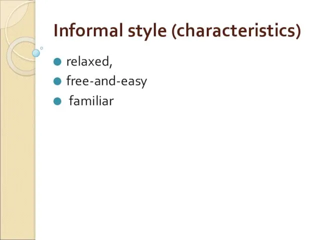 Informal style (characteristics) relaxed, free-and-easy familiar