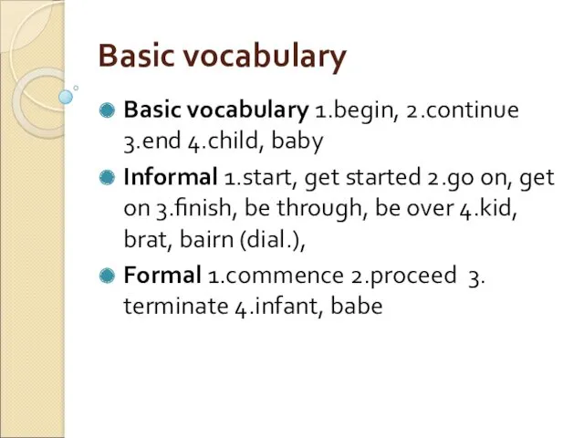 Basic vocabulary Basic vocabulary 1.begin, 2.continue 3.end 4.child, baby Informal