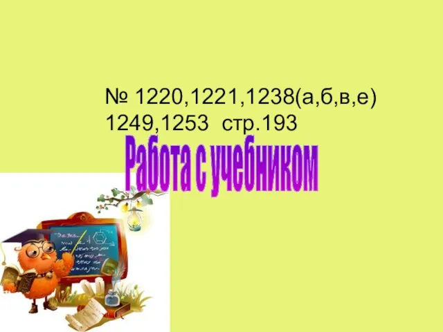 № 1220,1221,1238(а,б,в,е) 1249,1253 стр.193 Работа с учебником